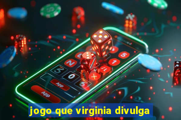 jogo que virginia divulga